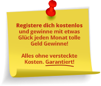 Registriere dich kostenlos und gewinne mit etwas Gl�ck jeden Monat tolle Geld Gewinne!
